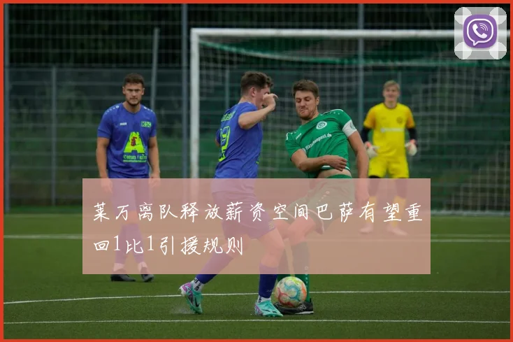 莱万离队释放薪资空间巴萨有望重回1比1引援规则