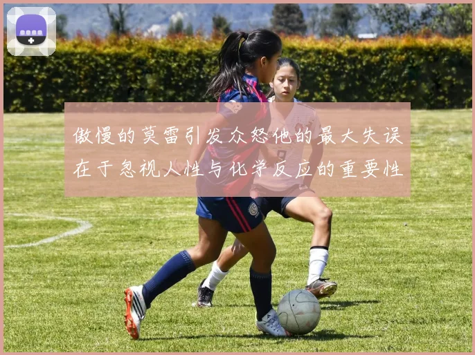 傲慢的莫雷引发众怒他的最大失误在于忽视人性与化学反应的重要性