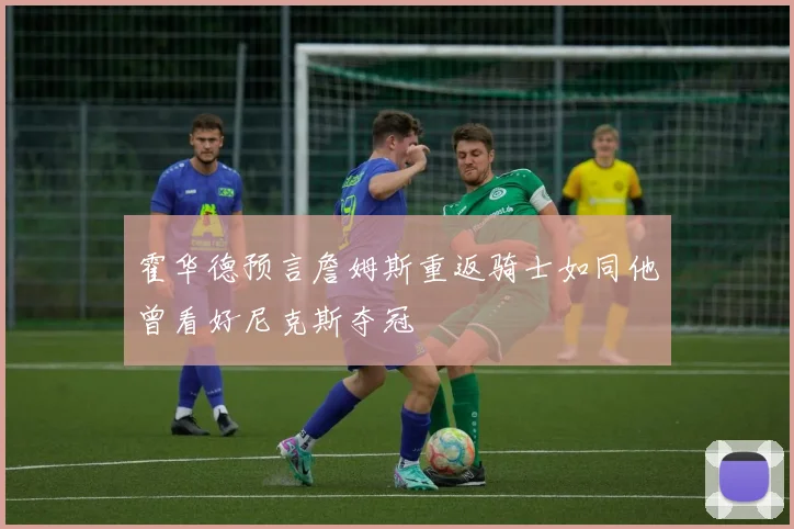 霍华德预言詹姆斯重返骑士如同他曾看好尼克斯夺冠
