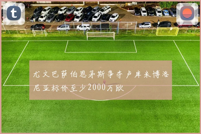 尤文巴萨伯恩茅斯争夺卢库米博洛尼亚标价至少2000万欧